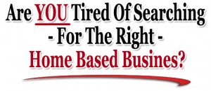 Tired of Searching home based business opportunity